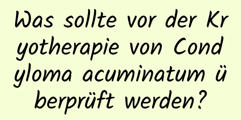 Was sollte vor der Kryotherapie von Condyloma acuminatum überprüft werden?