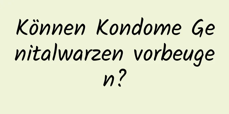 Können Kondome Genitalwarzen vorbeugen?