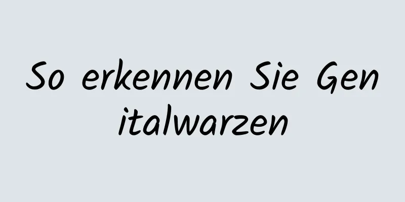 So erkennen Sie Genitalwarzen