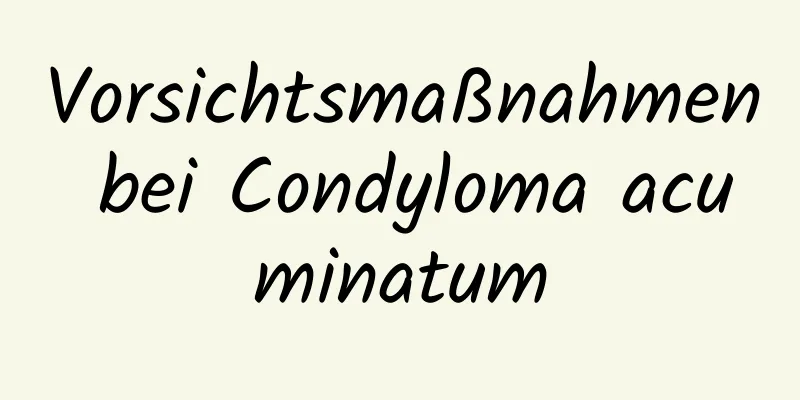 Vorsichtsmaßnahmen bei Condyloma acuminatum