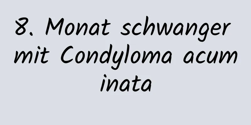 8. Monat schwanger mit Condyloma acuminata