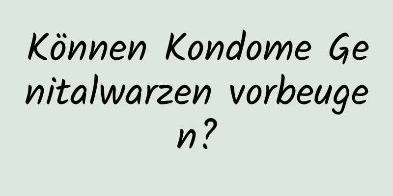 Können Kondome Genitalwarzen vorbeugen?