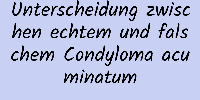 Unterscheidung zwischen echtem und falschem Condyloma acuminatum