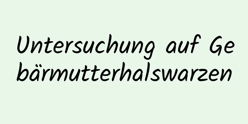 Untersuchung auf Gebärmutterhalswarzen