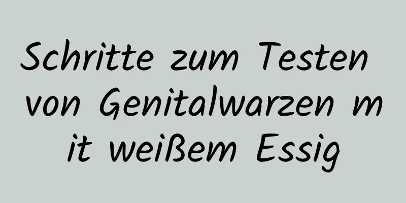 Schritte zum Testen von Genitalwarzen mit weißem Essig