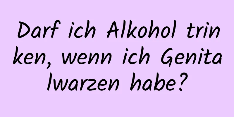 Darf ich Alkohol trinken, wenn ich Genitalwarzen habe?
