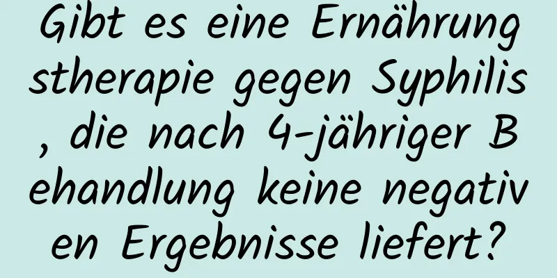 Gibt es eine Ernährungstherapie gegen Syphilis, die nach 4-jähriger Behandlung keine negativen Ergebnisse liefert?