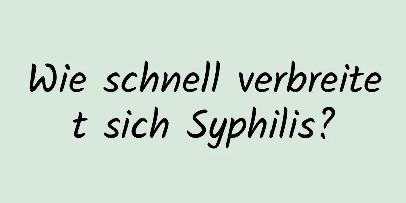 Wie schnell verbreitet sich Syphilis?