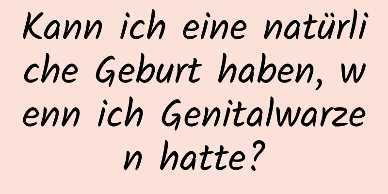 Kann ich eine natürliche Geburt haben, wenn ich Genitalwarzen hatte?