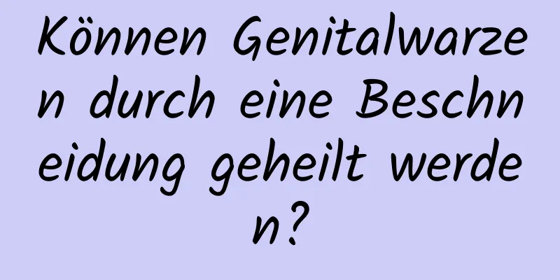 Können Genitalwarzen durch eine Beschneidung geheilt werden?