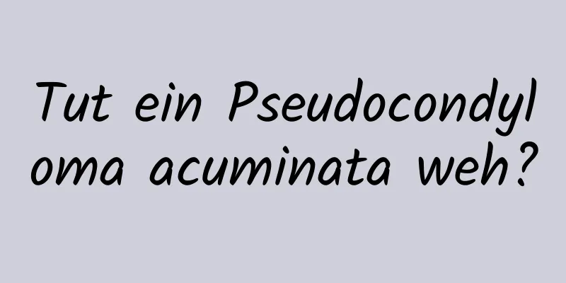 Tut ein Pseudocondyloma acuminata weh?