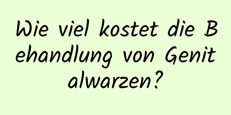 Wie viel kostet die Behandlung von Genitalwarzen?