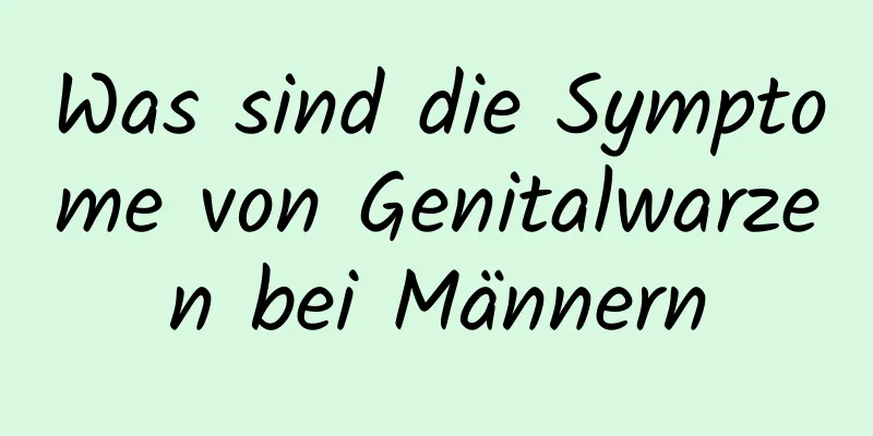 Was sind die Symptome von Genitalwarzen bei Männern