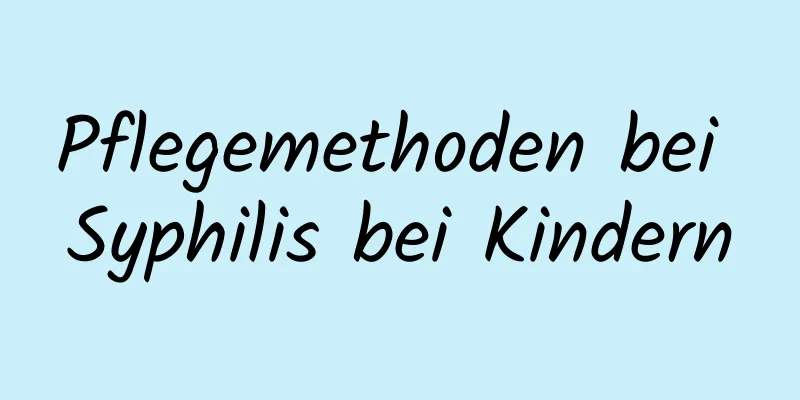 Pflegemethoden bei Syphilis bei Kindern