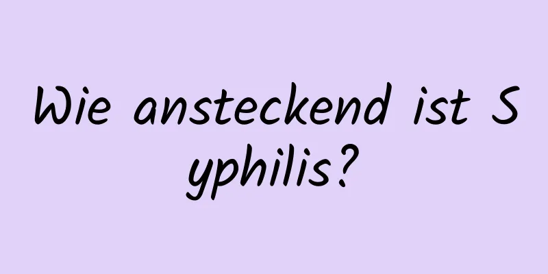 Wie ansteckend ist Syphilis?