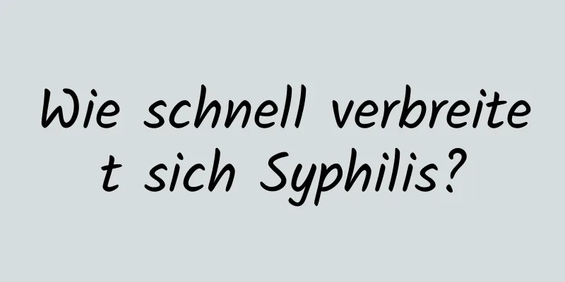 Wie schnell verbreitet sich Syphilis?