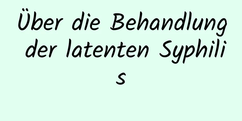 Über die Behandlung der latenten Syphilis