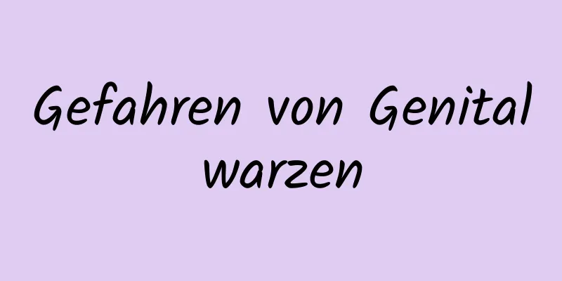 Gefahren von Genitalwarzen