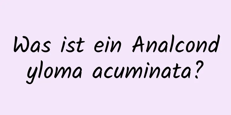 Was ist ein Analcondyloma acuminata?