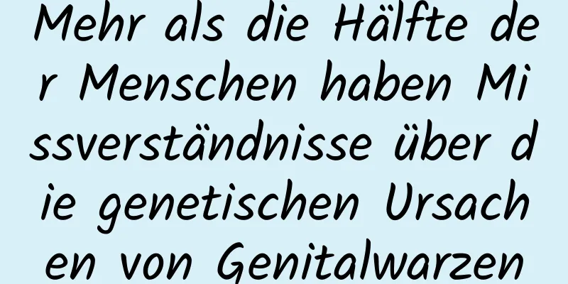 Mehr als die Hälfte der Menschen haben Missverständnisse über die genetischen Ursachen von Genitalwarzen
