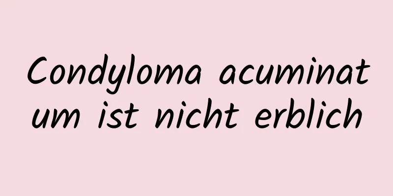 Condyloma acuminatum ist nicht erblich
