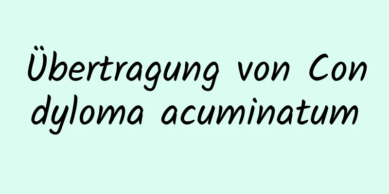 Übertragung von Condyloma acuminatum