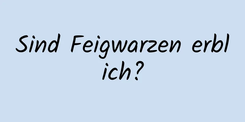 Sind Feigwarzen erblich?