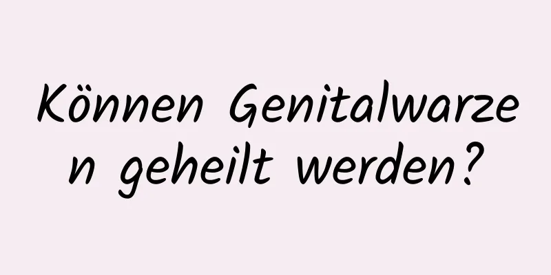 Können Genitalwarzen geheilt werden?
