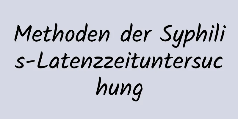 Methoden der Syphilis-Latenzzeituntersuchung