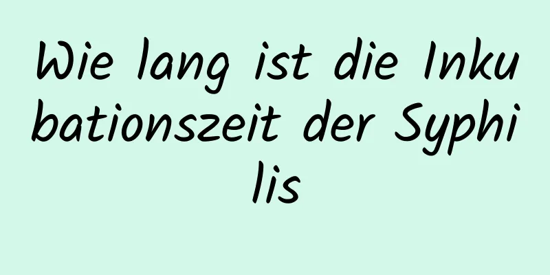Wie lang ist die Inkubationszeit der Syphilis