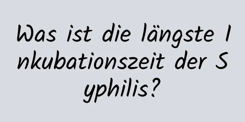 Was ist die längste Inkubationszeit der Syphilis?