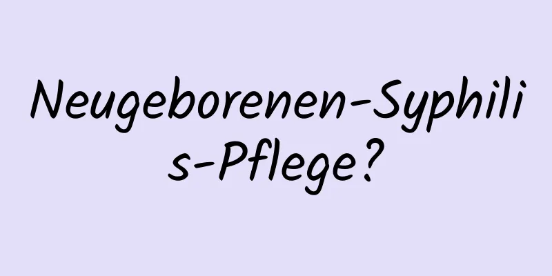 Neugeborenen-Syphilis-Pflege?