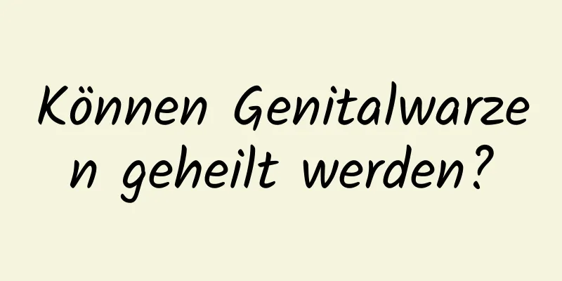 Können Genitalwarzen geheilt werden?
