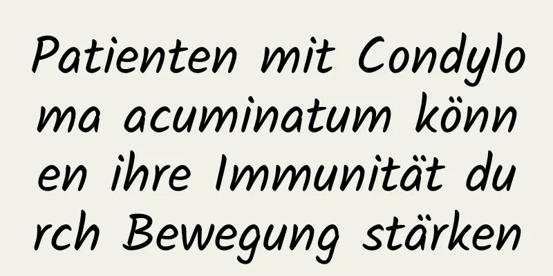 Patienten mit Condyloma acuminatum können ihre Immunität durch Bewegung stärken