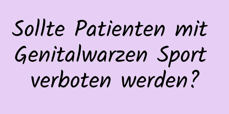 Sollte Patienten mit Genitalwarzen Sport verboten werden?