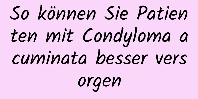 So können Sie Patienten mit Condyloma acuminata besser versorgen