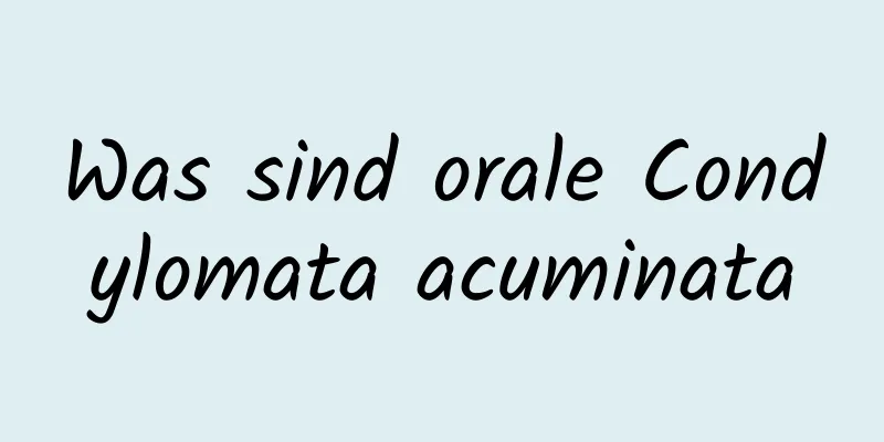 Was sind orale Condylomata acuminata