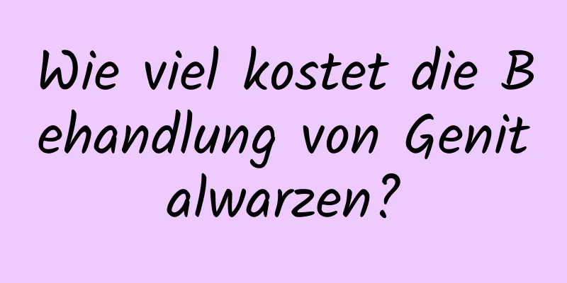 Wie viel kostet die Behandlung von Genitalwarzen?