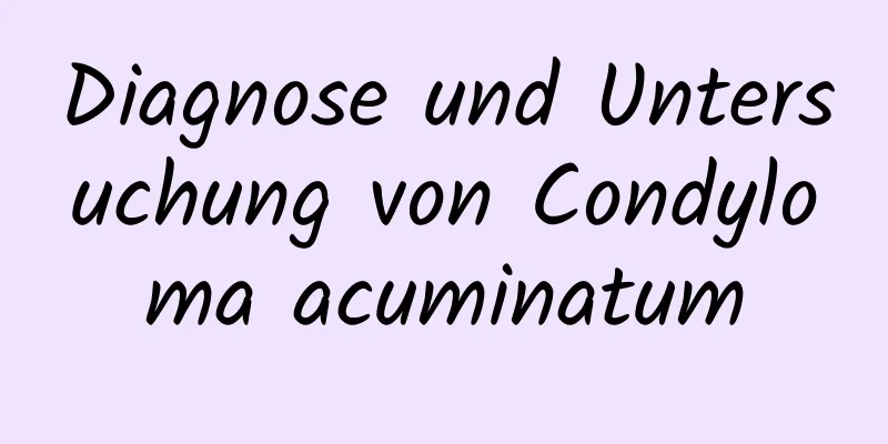 Diagnose und Untersuchung von Condyloma acuminatum