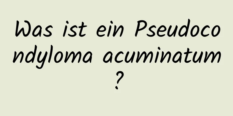 Was ist ein Pseudocondyloma acuminatum?