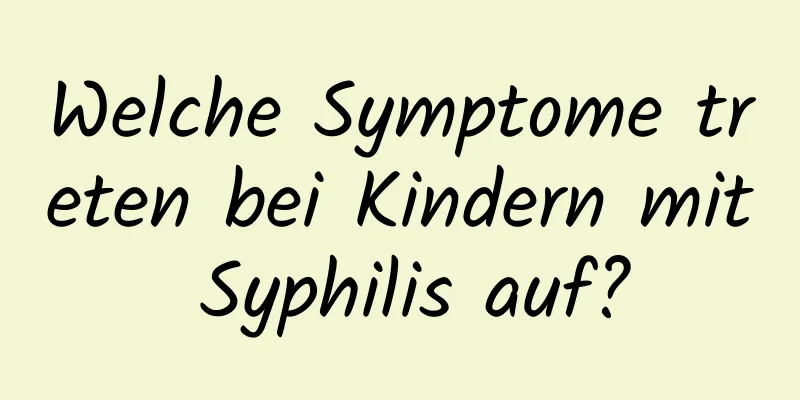 Welche Symptome treten bei Kindern mit Syphilis auf?