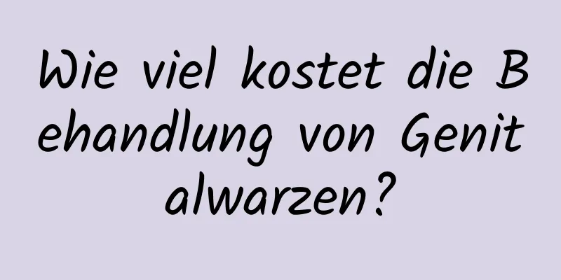 Wie viel kostet die Behandlung von Genitalwarzen?