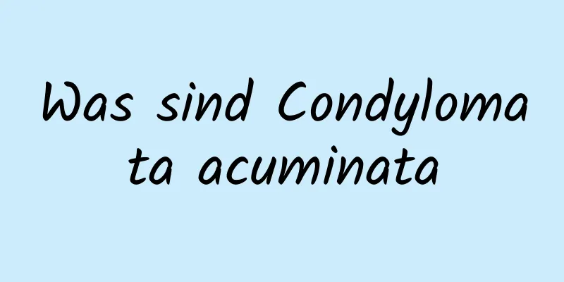 Was sind Condylomata acuminata