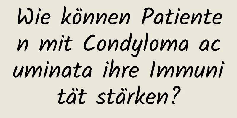 Wie können Patienten mit Condyloma acuminata ihre Immunität stärken?