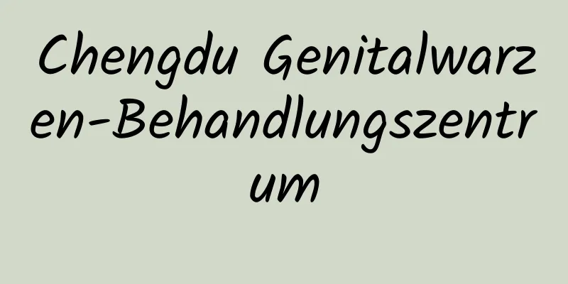 Chengdu Genitalwarzen-Behandlungszentrum