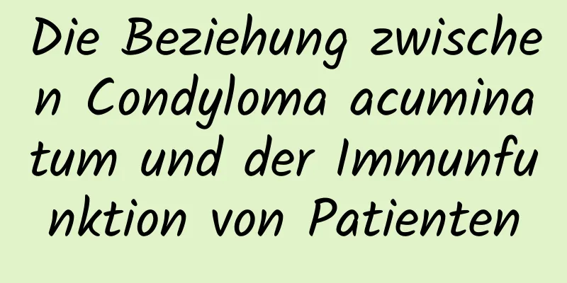Die Beziehung zwischen Condyloma acuminatum und der Immunfunktion von Patienten