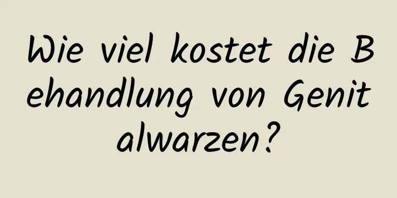 Wie viel kostet die Behandlung von Genitalwarzen?