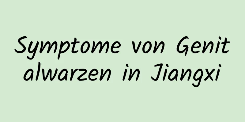 Symptome von Genitalwarzen in Jiangxi