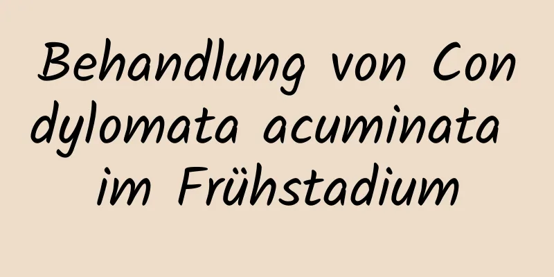 Behandlung von Condylomata acuminata im Frühstadium