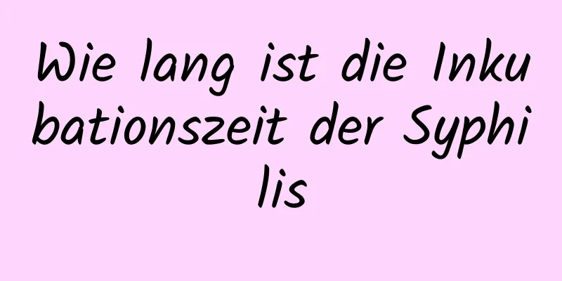 Wie lang ist die Inkubationszeit der Syphilis